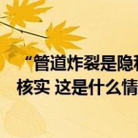 “管道炸裂是隐私不能透露”？连云港官方：12345在调查核实 这是什么情况？