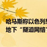 哈马斯称以色列想要被扣押人员只能谈判，以军称发现加沙地下“隧道网络” 这是什么情况？