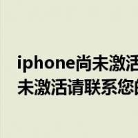 iphone尚未激活请联系您的运营商是什么意思（iphone尚未激活请联系您的运营商）