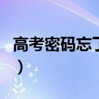 高考密码忘了在哪里能查询到（高考密码忘了）