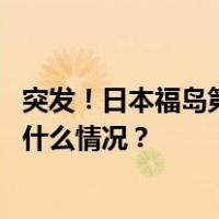 突发！日本福岛第一核电站一名工人遭放射性物质污染 这是什么情况？