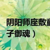 阴阳师座敷童子御魂搭配攻略（阴阳师座敷童子御魂）