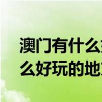 澳门有什么好玩的地方15岁以上（澳门有什么好玩的地方）