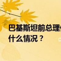 巴基斯坦前总理伊姆兰·汗因涉嫌泄露国家机密被起诉 这是什么情况？