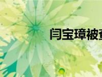 闫宝璋被查 这是什么情况？