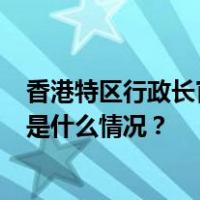 香港特区行政长官李家超将于12月17日至20日赴京述职 这是什么情况？