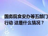 国务院食安办等五部门联合部署校园食品安全排查整治专项行动 这是什么情况？