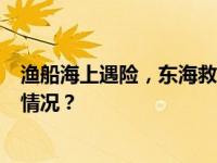 渔船海上遇险，东海救助局赶赴救援7名被困人员 这是什么情况？
