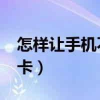 怎样让手机不卡流畅上网呢?（怎样让手机不卡）