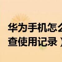 华为手机怎么查使用记录内容（华为手机怎么查使用记录）