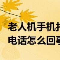 老人机手机打不出电话怎么回事（手机打不出电话怎么回事）