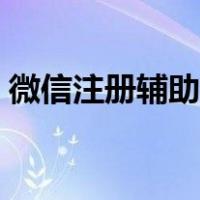 微信注册辅助平台推荐（微信注册辅助平台）