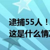 逮捕55人！涉及100多家假公司！大案破获 这是什么情况？
