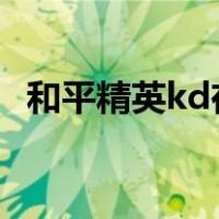 和平精英kd在哪看?（和平精英kd在哪看）