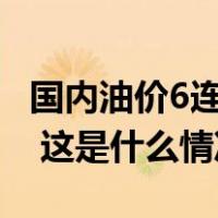 国内油价6连降！加满一箱92号油将省16.5元 这是什么情况？