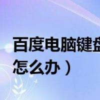 百度电脑键盘打不出字怎么办（键盘打不出字怎么办）