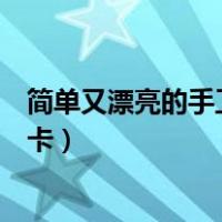 简单又漂亮的手工贺卡三年级觉得好（简单又漂亮的手工贺卡）