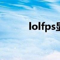 lolfps显示不出来（lolfps显示）