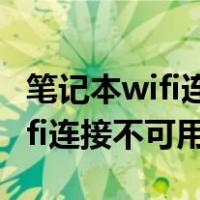 笔记本wifi连接不可用手机可以用（笔记本wifi连接不可用）