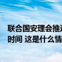 联合国安理会推迟关于阿联酋提交的巴以局势决议草案表决时间 这是什么情况？