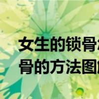 女生的锁骨怎么练出来 比较好看（女生练锁骨的方法图解）