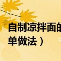 自制凉拌面的简单做法大全（自制凉拌面的简单做法）