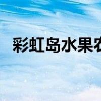彩虹岛水果农作物排行（彩虹岛水果攻略）