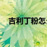 吉利丁粉怎么用 慕斯（吉利丁粉怎么用）