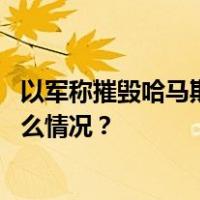以军称摧毁哈马斯领导人在加沙地带北部的藏身公寓 这是什么情况？