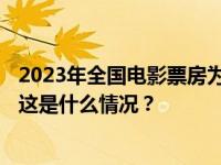 2023年全国电影票房为549.15亿元，票房前10均为国产片 这是什么情况？