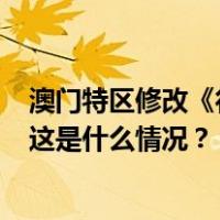 澳门特区修改《行政长官选举法》将于2024年1月1日生效 这是什么情况？