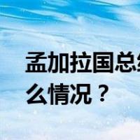 孟加拉国总统批准任命哈西娜为总理 这是什么情况？