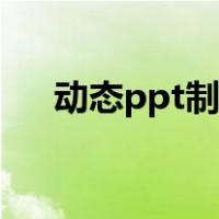 动态ppt制作方法（动态ppt怎么制作）