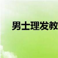 男士理发教程全程视频（男士理发教程）