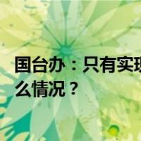 国台办：只有实现祖国统一，才能实现台海永久和平 这是什么情况？