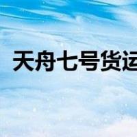 天舟七号货运飞船发射升空 这是什么情况？