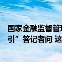 国家金融监督管理总局有关司局负责人就“三个办法一个指引”答记者问 这是什么情况？