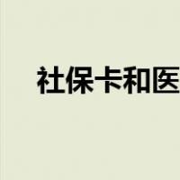 社保卡和医保卡图片（社保卡和医保卡）