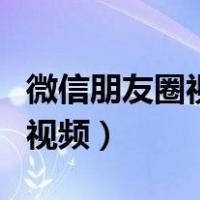 微信朋友圈视频清晰度怎么提高（微信朋友圈视频）