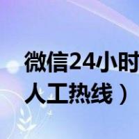 微信24小时人工热线咨询记录（微信24小时人工热线）