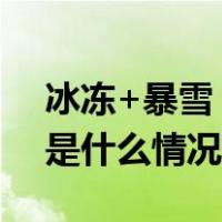 冰冻+暴雪！中央气象台继续发布双预警 这是什么情况？