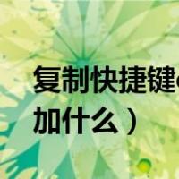 复制快捷键ctrl加什么截图（复制快捷键ctrl加什么）