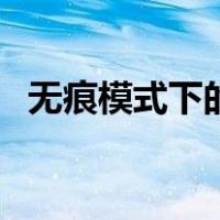 无痕模式下的浏览记录怎么看（无痕模式）