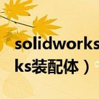 solidworks装配体如何移动零件（solidworks装配体）