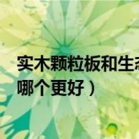 实木颗粒板和生态板到底哪个更环保（实木颗粒板和生态板哪个更好）