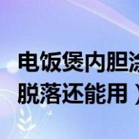 电饭煲内胆涂层掉了还能用（电饭煲内胆涂层脱落还能用）