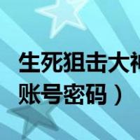 生死狙击大神账号密码是多少（生死狙击大神账号密码）