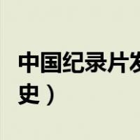 中国纪录片发展史心得体会（中国纪录片发展史）