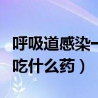 呼吸道感染一般几天恢复（上呼吸道感染咳嗽吃什么药）