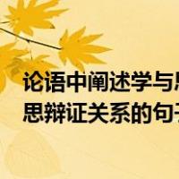 论语中阐述学与思辨关系的一句话是（论语十则中阐述学与思辩证关系的句子是）